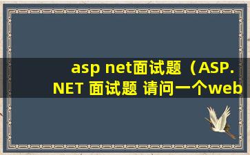 asp net面试题（ASP.NET 面试题 请问一个web页面的生命周期是什么？）